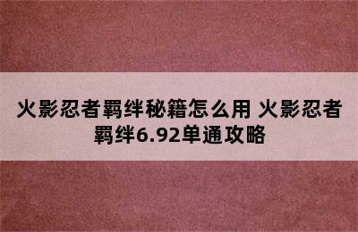 火影忍者羁绊秘籍怎么用 火影忍者羁绊6.92单通攻略